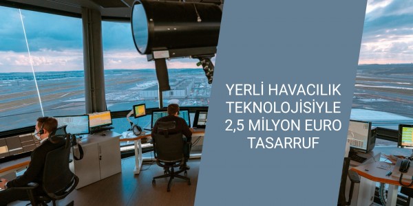 YERLİ HAVACILIK TEKNOLOJİSİYLE 2,5 MİLYON EURO TASARRUF